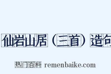 仙岩山居（三首）造句是什么意思的图片